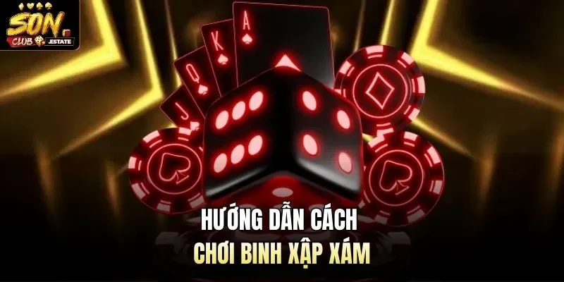 Hướng dẫn cách chơi binh xập xám