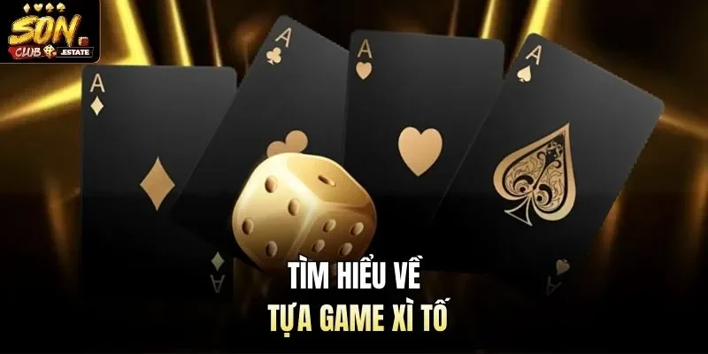 Tìm hiểu về tựa game xì tố